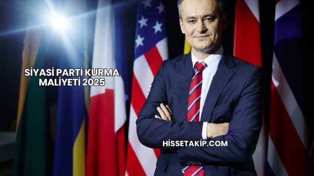 Siyasi Parti Kurma Maliyeti 2025