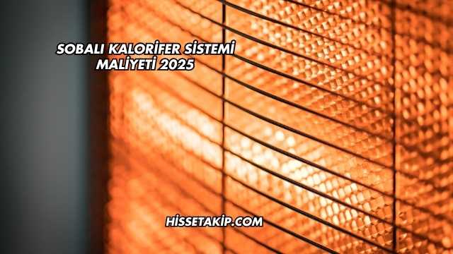 Sobalı Kalorifer Sistemi Maliyeti 2025