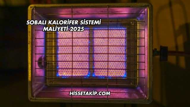 Sobalı Kalorifer Sistemi Maliyeti 2025