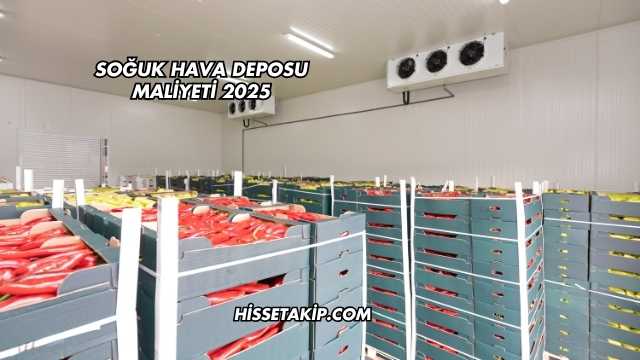 Soğuk Hava Deposu Maliyeti 2025