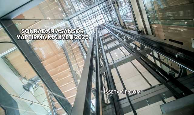 Sonradan Asansör Yaptırma Maliyeti 2025