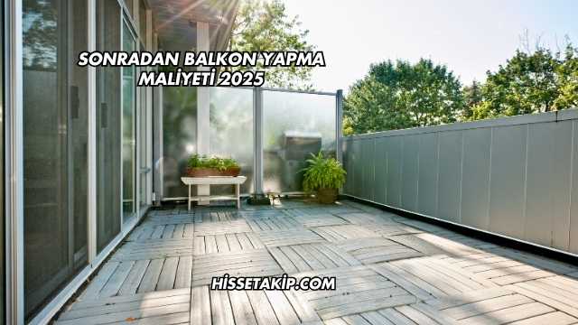 Sonradan Balkon Yapma Maliyeti 2025