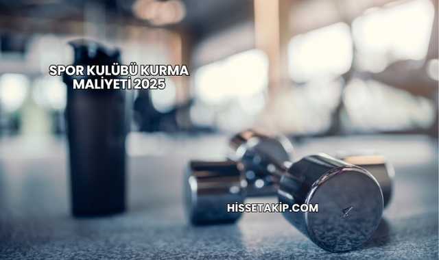 Spor Kulübü Kurma Maliyeti 2025