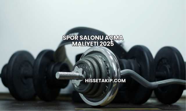 Spor Salonu Açma Maliyeti 2025