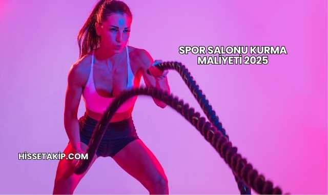 Spor Salonu Kurma Maliyeti 2025