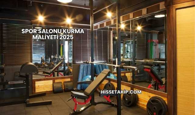 Spor Salonu Kurma Maliyeti 2025