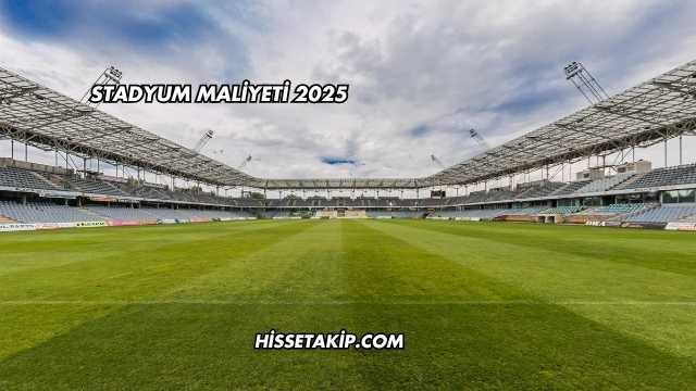 Stadyum Maliyeti 2025