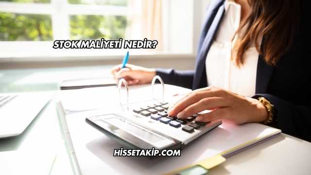 Stok Maliyeti Nedir?