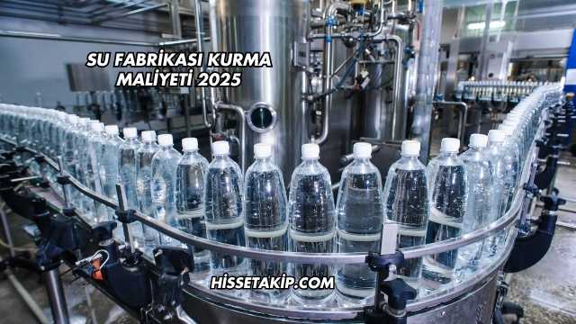 Su Fabrikası Kurma Maliyeti 2025