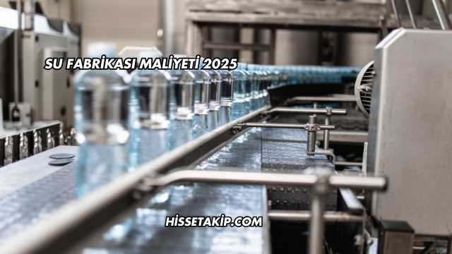 Su Fabrikası Maliyeti 2025