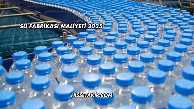 Su Fabrikası Maliyeti 2025