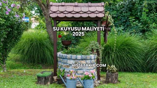 Su Kuyusu Maliyeti 2025