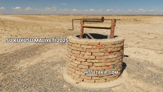 Su Kuyusu Maliyeti 2025