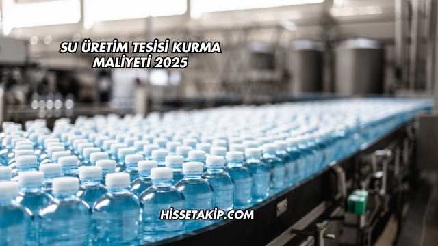 Su Üretim Tesisi Kurma Maliyeti 2025