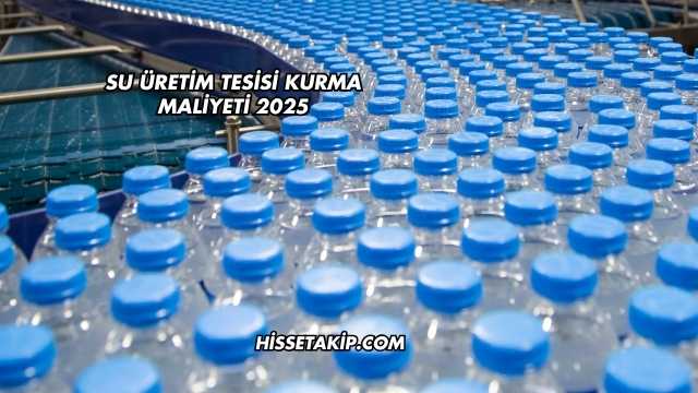Su Üretim Tesisi Kurma Maliyeti 2025