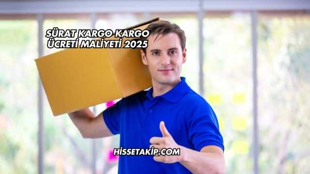 Sürat Kargo Kargo Ücreti Maliyeti 2025