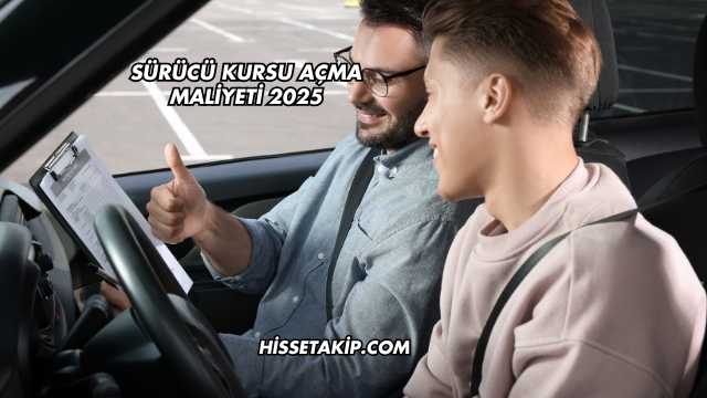 Sürücü Kursu Açma Maliyeti 2025