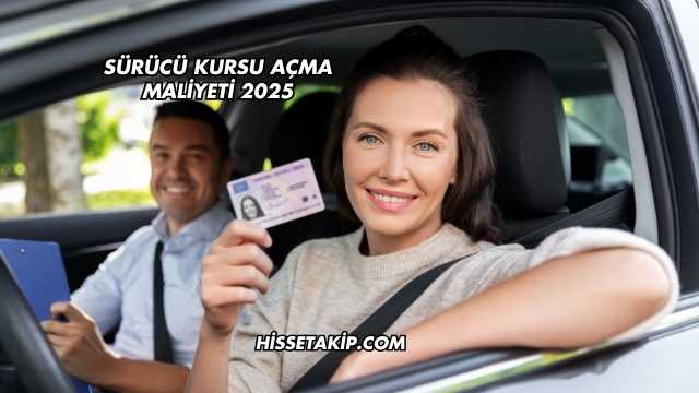 Sürücü Kursu Açma Maliyeti 2025