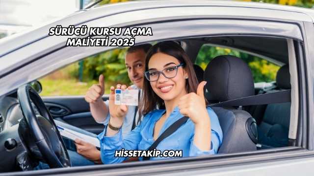 Sürücü Kursu Açma Maliyeti 2025