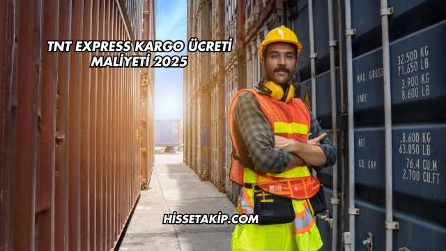 TNT Express Kargo Ücreti Maliyeti 2025
