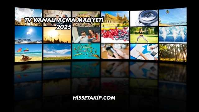 TV Kanalı Açma Maliyeti 2025