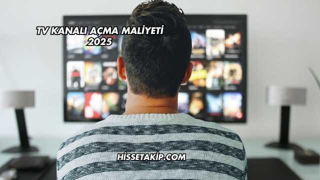TV Kanalı Açma Maliyeti 2025