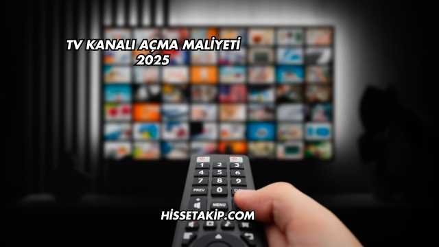 TV Kanalı Açma Maliyeti 2025