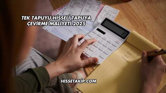 Tek Tapuyu Hisseli Tapuya Çevirme Maliyeti 2025
