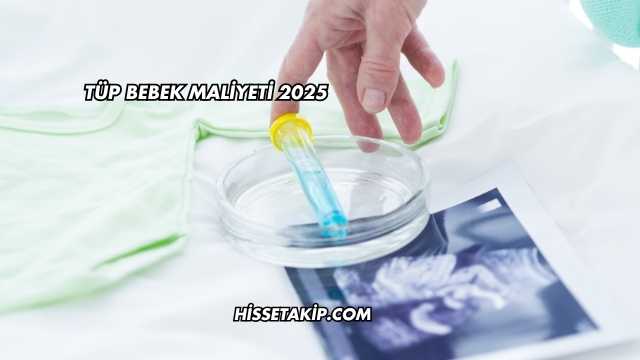 Tüp Bebek Maliyeti 2025