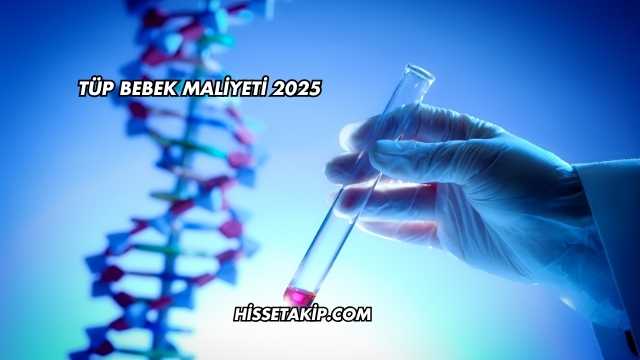 Tüp Bebek Maliyeti 2025