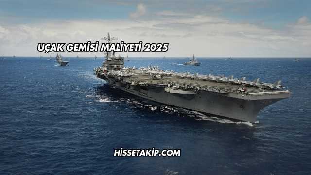 Uçak Gemisi Maliyeti 2025