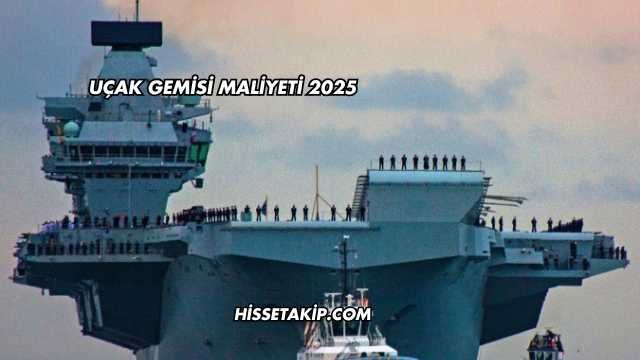 Uçak Gemisi Maliyeti 2025