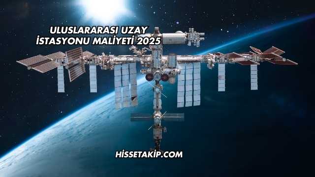 Uluslararası Uzay İstasyonu Maliyeti 2025