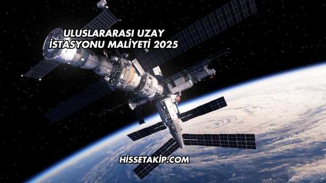 Uluslararası Uzay İstasyonu Maliyeti 2025