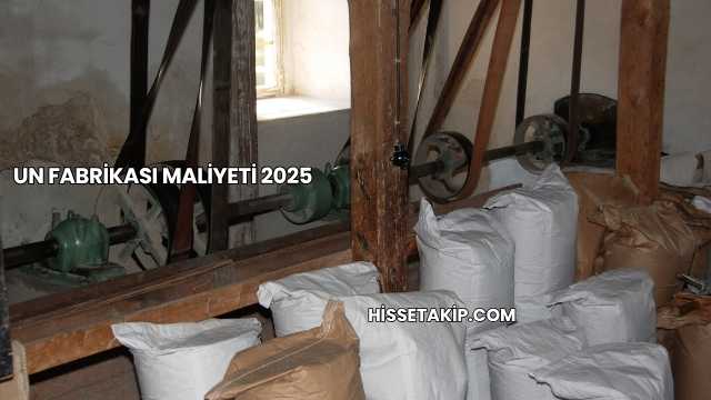 Un Fabrikası Maliyeti 2025