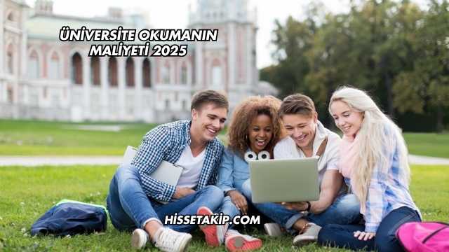 Üniversite Okumanın Maliyeti 2025