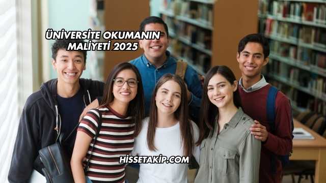 Üniversite Okumanın Maliyeti 2025