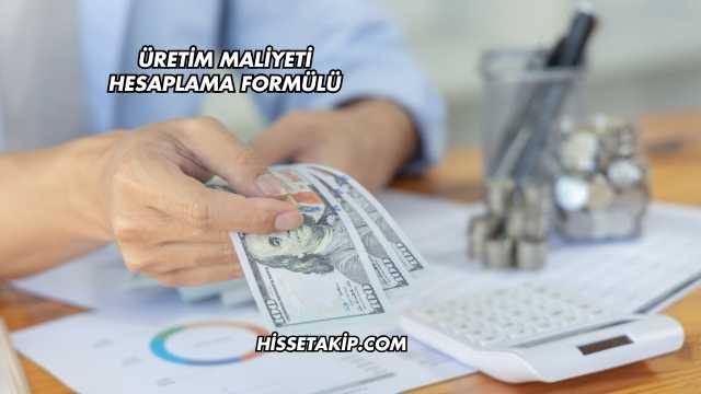 Üretim Maliyeti Hesaplama Formülü