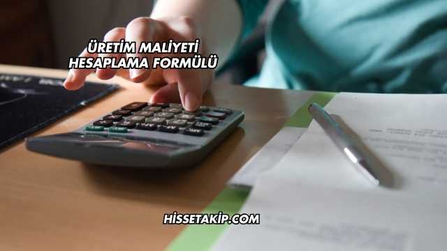 Üretim Maliyeti Hesaplama Formülü