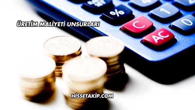 Üretim Maliyeti Unsurları