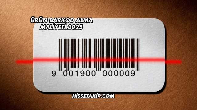 Ürün Barkod Alma Maliyeti 2025