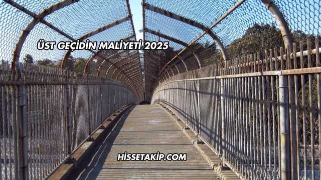 Üst Geçidin Maliyeti 2025