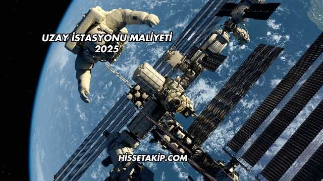 Uzay İstasyonu Maliyeti 2025