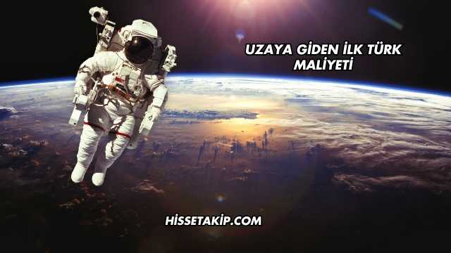 Uzaya Giden İlk Türk Maliyeti