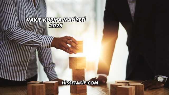 Vakıf Kurma Maliyeti 2025