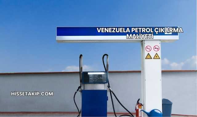 Venezuela Petrol Çıkarma Maliyeti