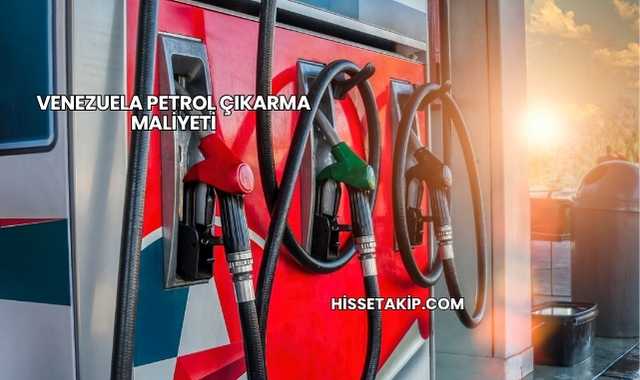 Venezuela Petrol Çıkarma Maliyeti