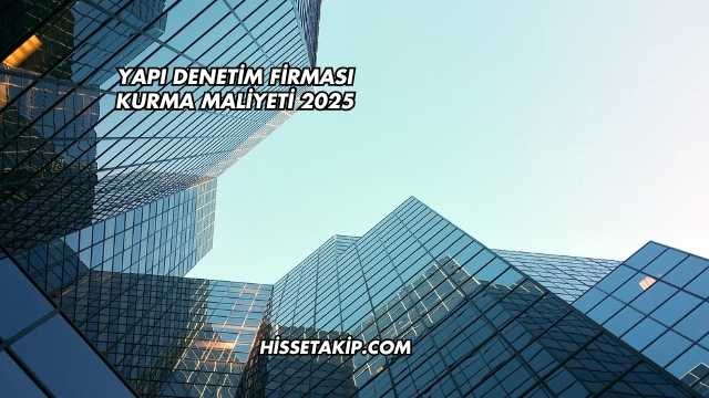 Yapı Denetim Firması Kurma Maliyeti 2025