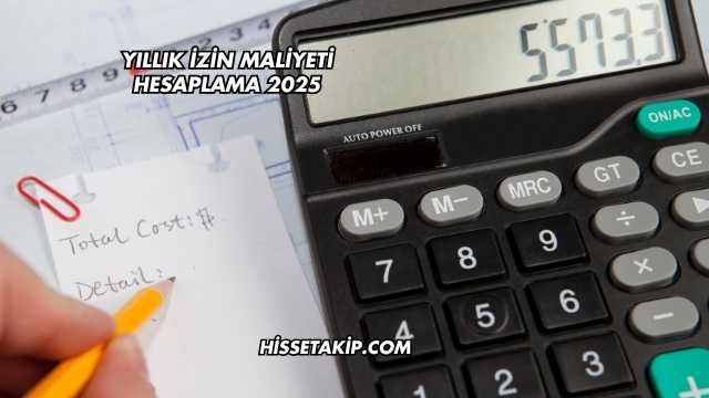 Yıllık İzin Maliyeti Hesaplama 2025