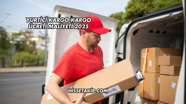 Yurtiçi Kargo Kargo Ücreti Maliyeti 2025